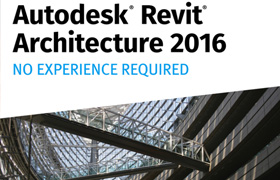 Autodesk Revit Architecture 2016 No Experience Required