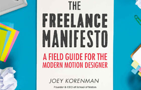The Freelance Manifesto-A Field Guide for the Modern Motion Designer by Joey Korenman