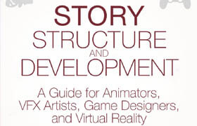 Story structure and development_ a guide for animators, VFX artists, game designers, and virtual reality - book