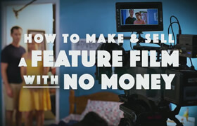 Skillshare - Make and Sell a Feature Film with No Money  A Low Budget Filmmaking Masterclass