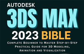 Autodesk 3ds Max 2023 Bible Complete Beginner to Master Step-by-Step Practical Guide for 3D Modeling - book