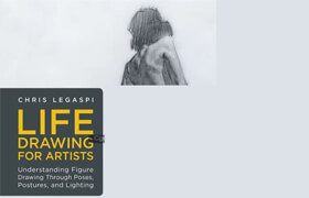 Life Drawing for Artists Understanding Figure Drawing Through Poses, Postures, and Lighting - book