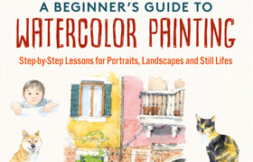 A Beginner's Guide to Watercolor Painting Step-by-Step Lessons for Portraits, Landscapes and Still Lifes (True PDF) - book