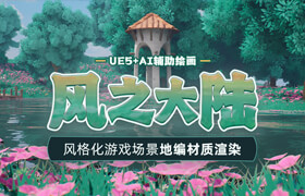 【正版】【大师】UE5+AI辅助绘画-风格化游戏场景《风之大陆》地编材质渲染全流程教学